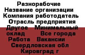 Разнорабочие › Название организации ­ Компания-работодатель › Отрасль предприятия ­ Другое › Минимальный оклад ­ 1 - Все города Работа » Вакансии   . Свердловская обл.,Кировград г.